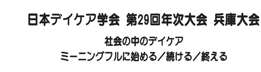 日本デイケア学会第29回年次大会 兵庫大会 社会の中のデイケア　ミーニングフルに始める/続ける/終える